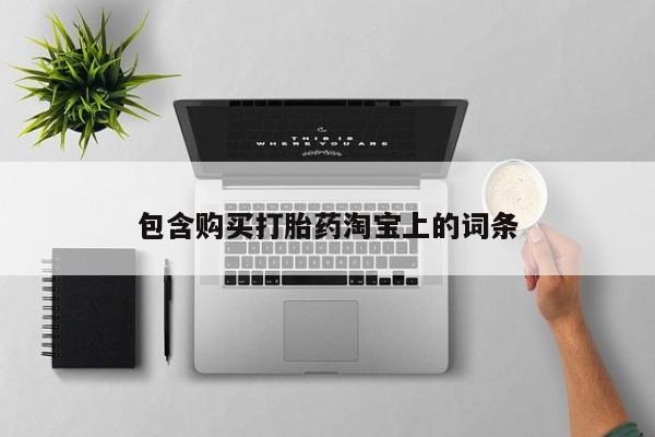 肥城打胎药私人店包含购买打胎药淘宝上的词条
