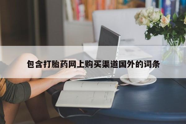 肥城打胎药私人店包含打胎药网上购买渠道国外的词条