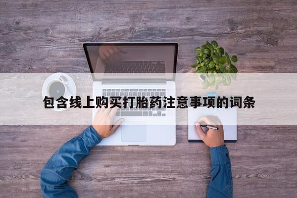肥城打胎药私人店包含线上购买打胎药注意事项的词条