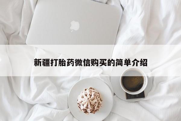 肥城打胎药私人店新疆打胎药微信购买的简单介绍