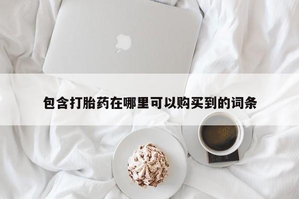 肥城打胎药私人店包含打胎药在哪里可以购买到的词条