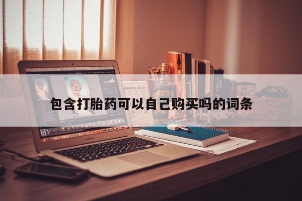 肥城打胎药私人店包含打胎药可以自己购买吗的词条