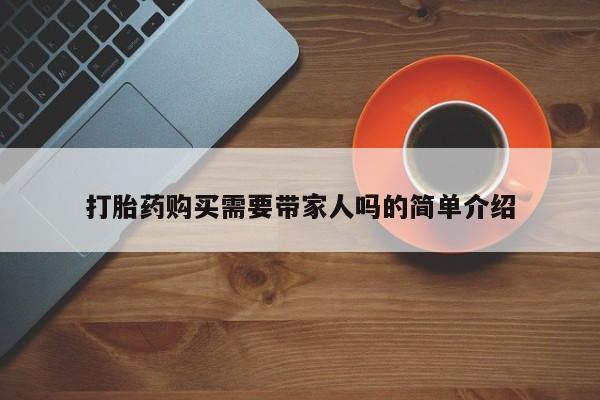 肥城打胎药私人店打胎药购买需要带家人吗的简单介绍